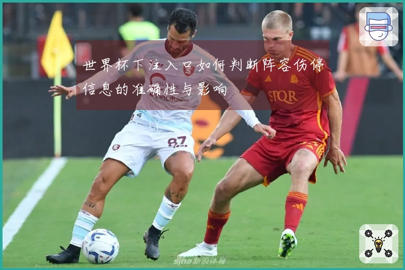 世界杯下注入口如何判断阵容伤停信息的准确性与影响