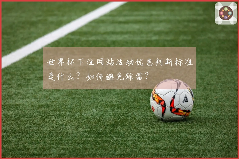 世界杯下注网站活动优惠判断标准是什么？如何避免踩雷？