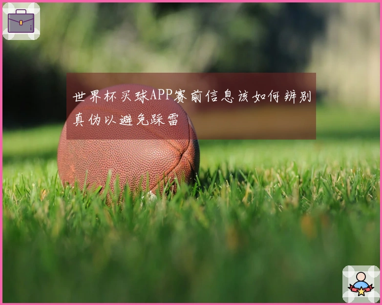 世界杯买球APP赛前信息该如何辨别真伪以避免踩雷