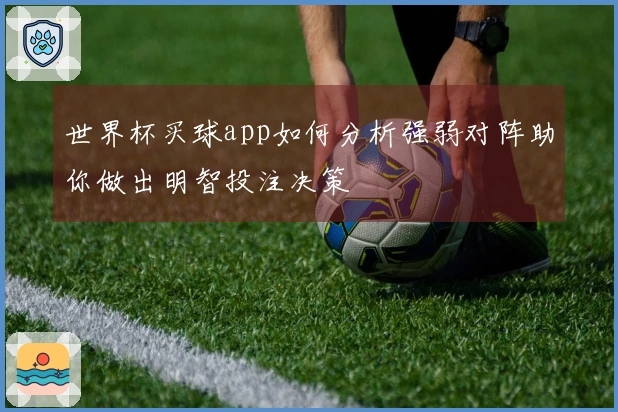 世界杯买球app如何分析强弱对阵助你做出明智投注决策