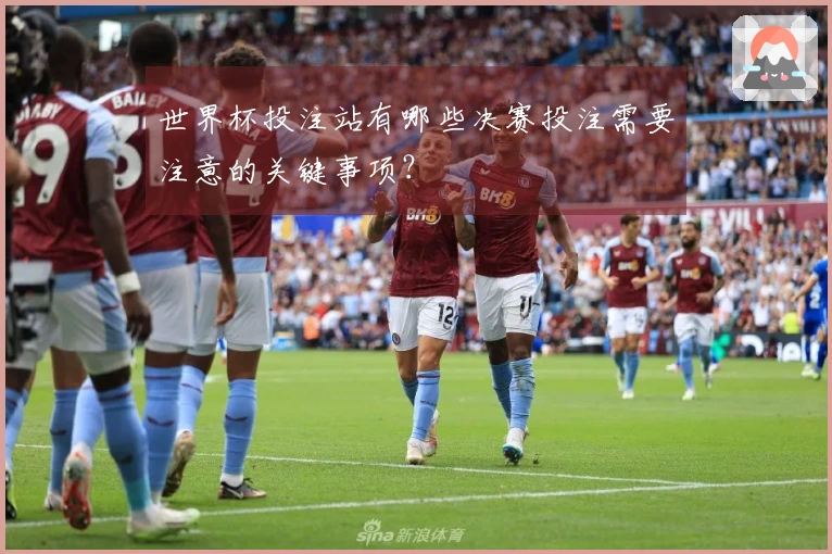 世界杯投注站有哪些决赛投注需要注意的关键事项？